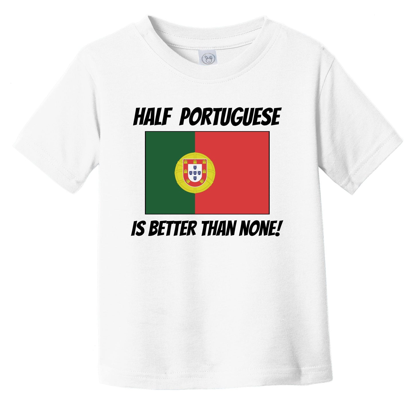 Half Portuguese Is Better Than None Portugal Flag Funny Infant Toddler T-Shirt