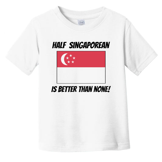 Half Singaporean Is Better Than None Singapore Flag Funny Infant Toddler T-Shirt