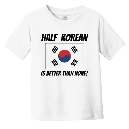 Half Korean Is Better Than None South Korea Flag Funny Infant Toddler T-Shirt