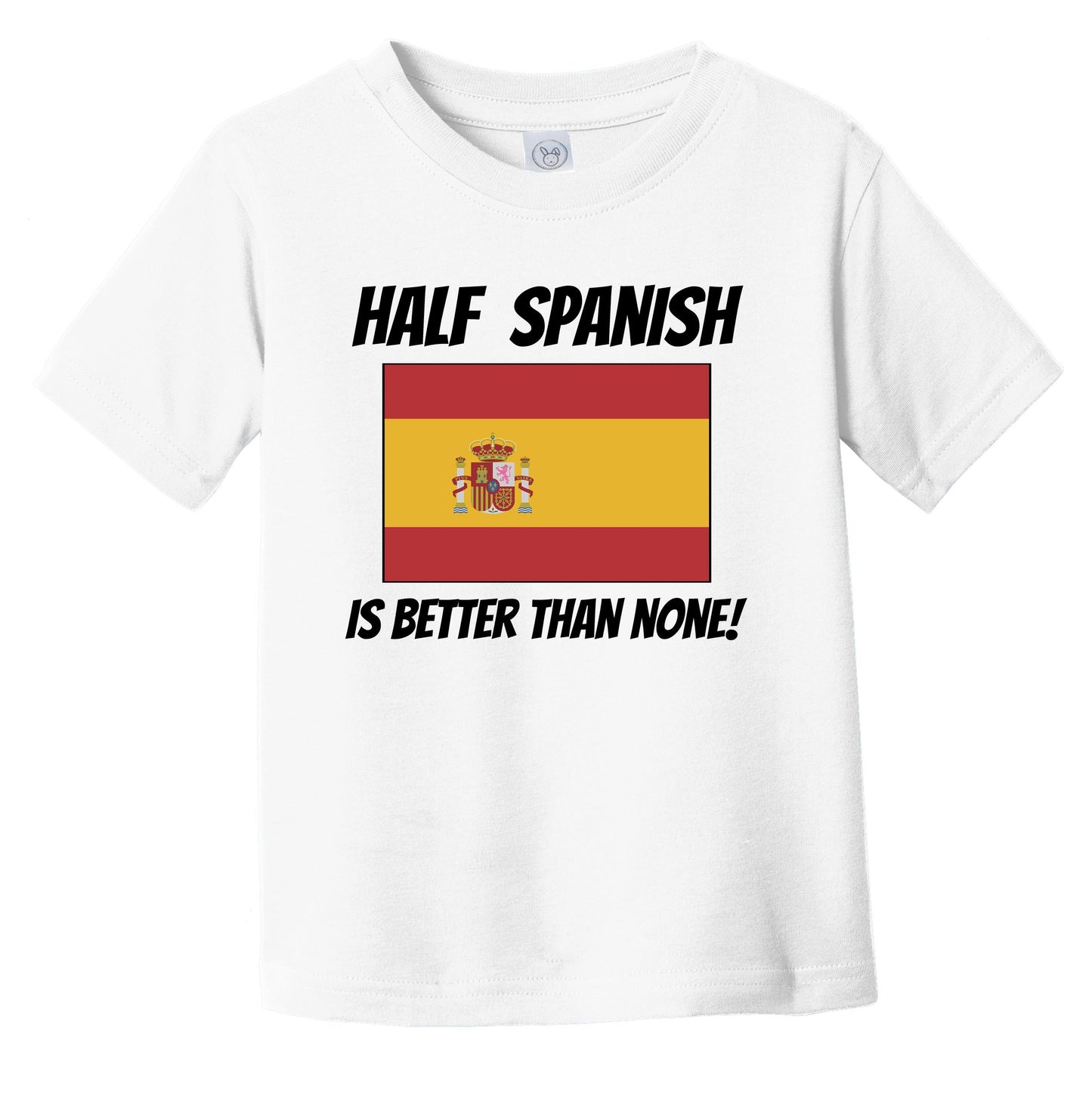 Half Spanish Is Better Than None Spain Flag Funny Infant Toddler T-Shirt