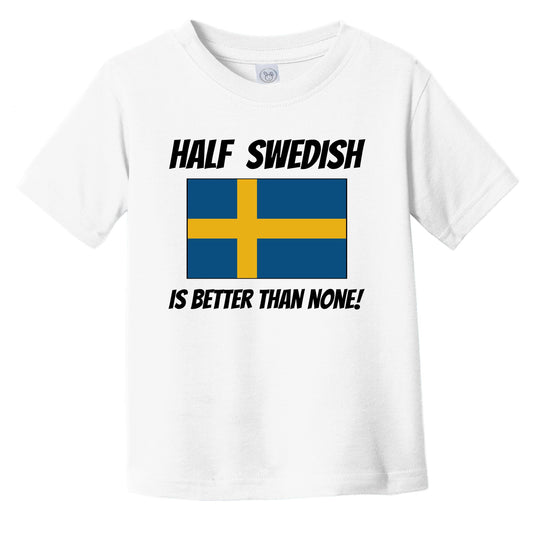 Half Swedish Is Better Than None Sweden Flag Funny Infant Toddler T-Shirt