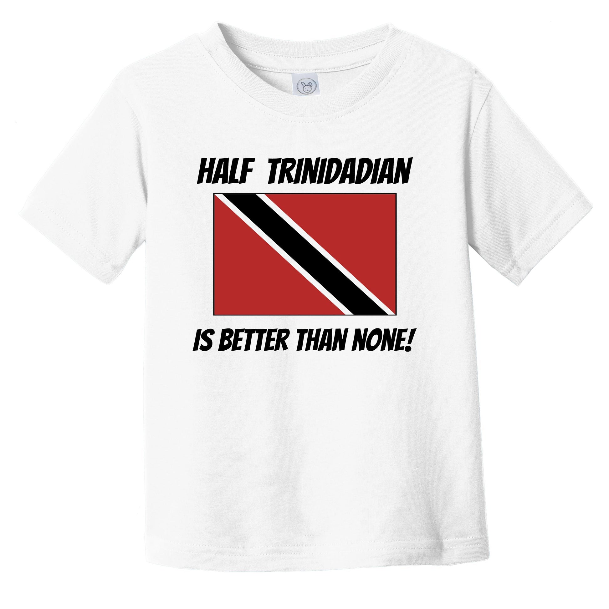 Half Trinidadian Is Better Than None Trinidad and Tobago Flag Funny Infant Toddler T-Shirt