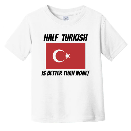 Half Turkish Is Better Than None Turkey Flag Funny Infant Toddler T-Shirt