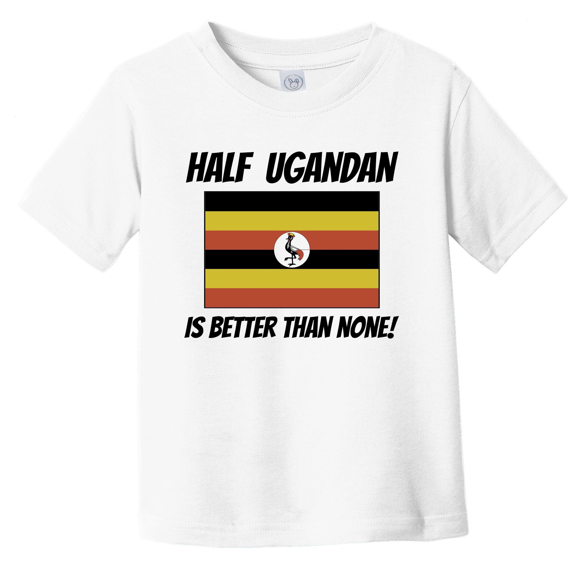Half Ugandan Is Better Than None Uganda Flag Funny Infant Toddler T-Shirt