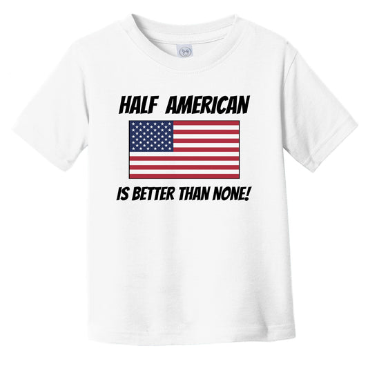 Half American Is Better Than None United States Flag Funny Infant Toddler T-Shirt