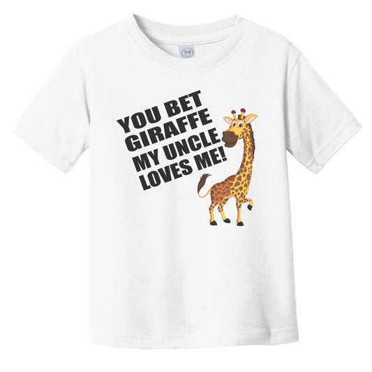 You Bet Giraffe My Uncle Loves Me Funny Niece Nephew Infant Toddler T-Shirt