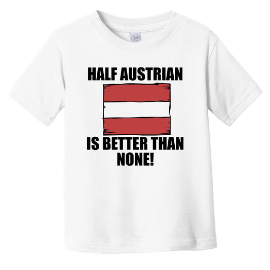 Half Austrian Is Better Than None Infant Toddler T-Shirt