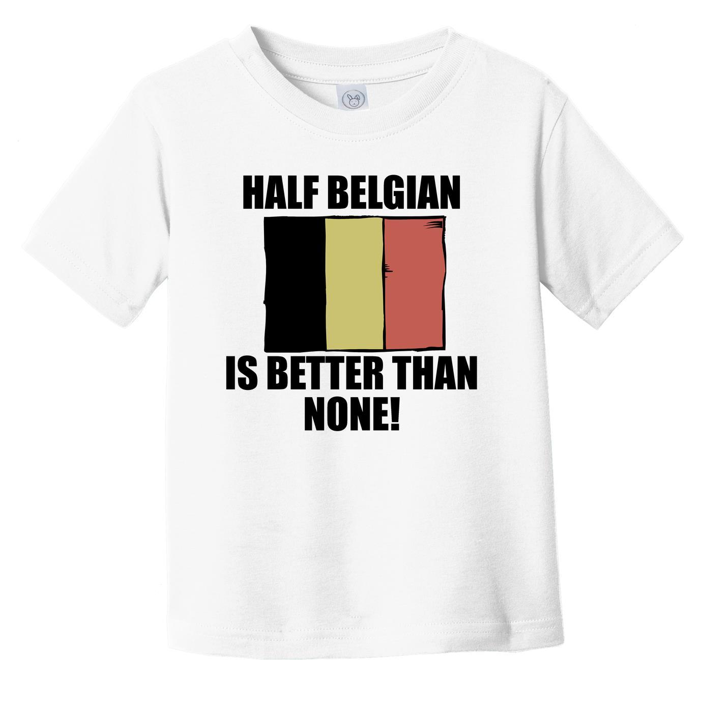 Half Belgian Is Better Than None Infant Toddler T-Shirt