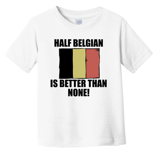Half Belgian Is Better Than None Infant Toddler T-Shirt