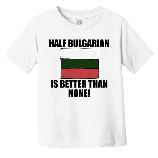 Half Bulgarian Is Better Than None Infant Toddler T-Shirt