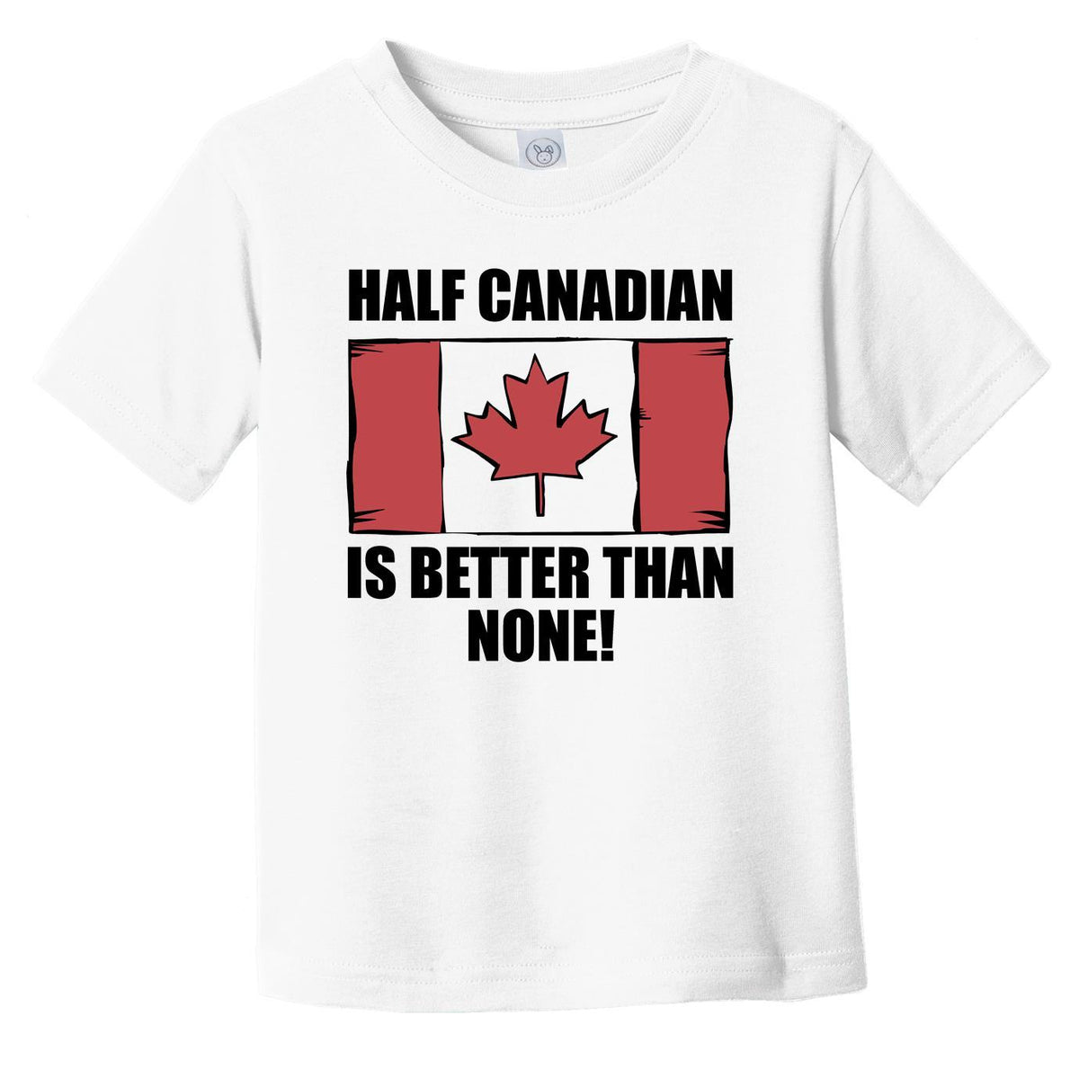 Half Canadian Is Better Than None Infant Toddler T-Shirt