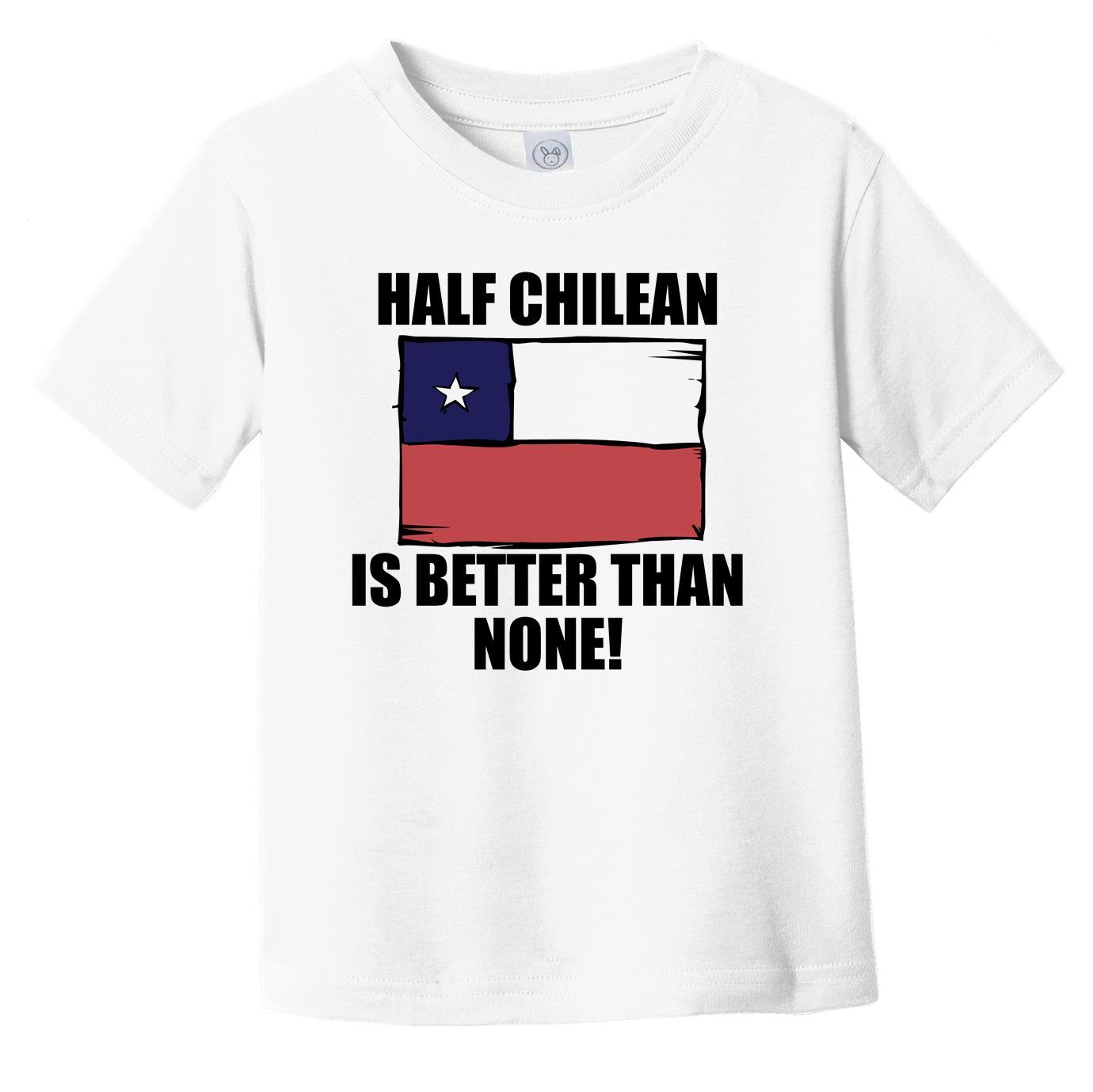 Half Chilean Is Better Than None Infant Toddler T-Shirt