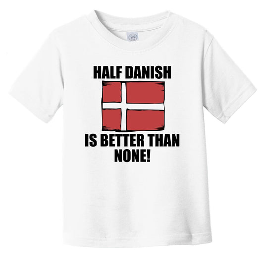Half Danish Is Better Than None Infant Toddler T-Shirt