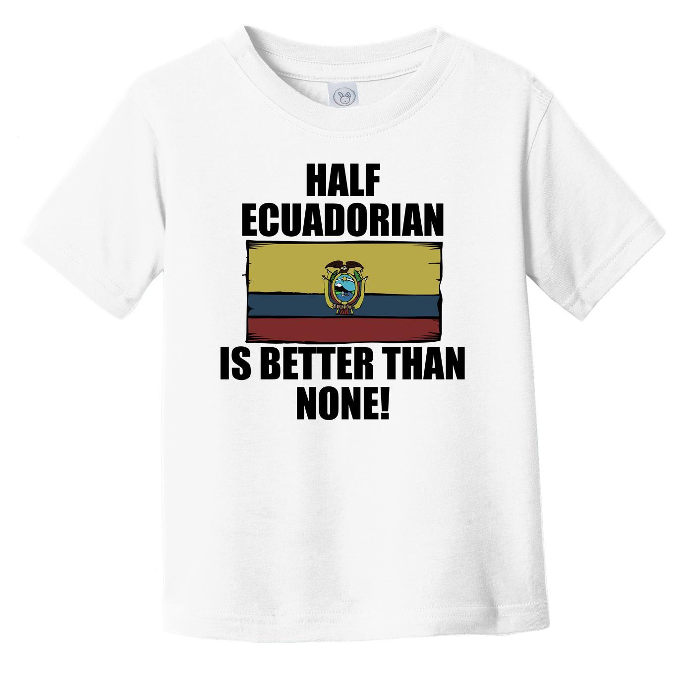 Half Ecuadorian Is Better Than None Infant Toddler T-Shirt
