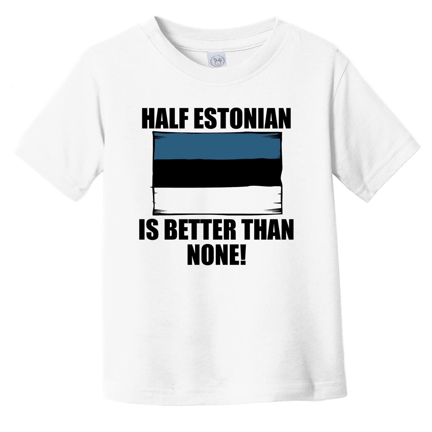 Half Estonian Is Better Than None Infant Toddler T-Shirt