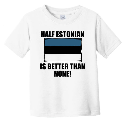 Half Estonian Is Better Than None Infant Toddler T-Shirt