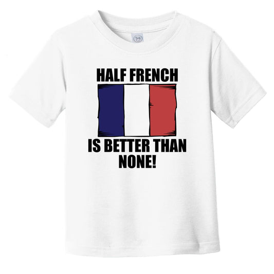 Half French Is Better Than None Infant Toddler T-Shirt
