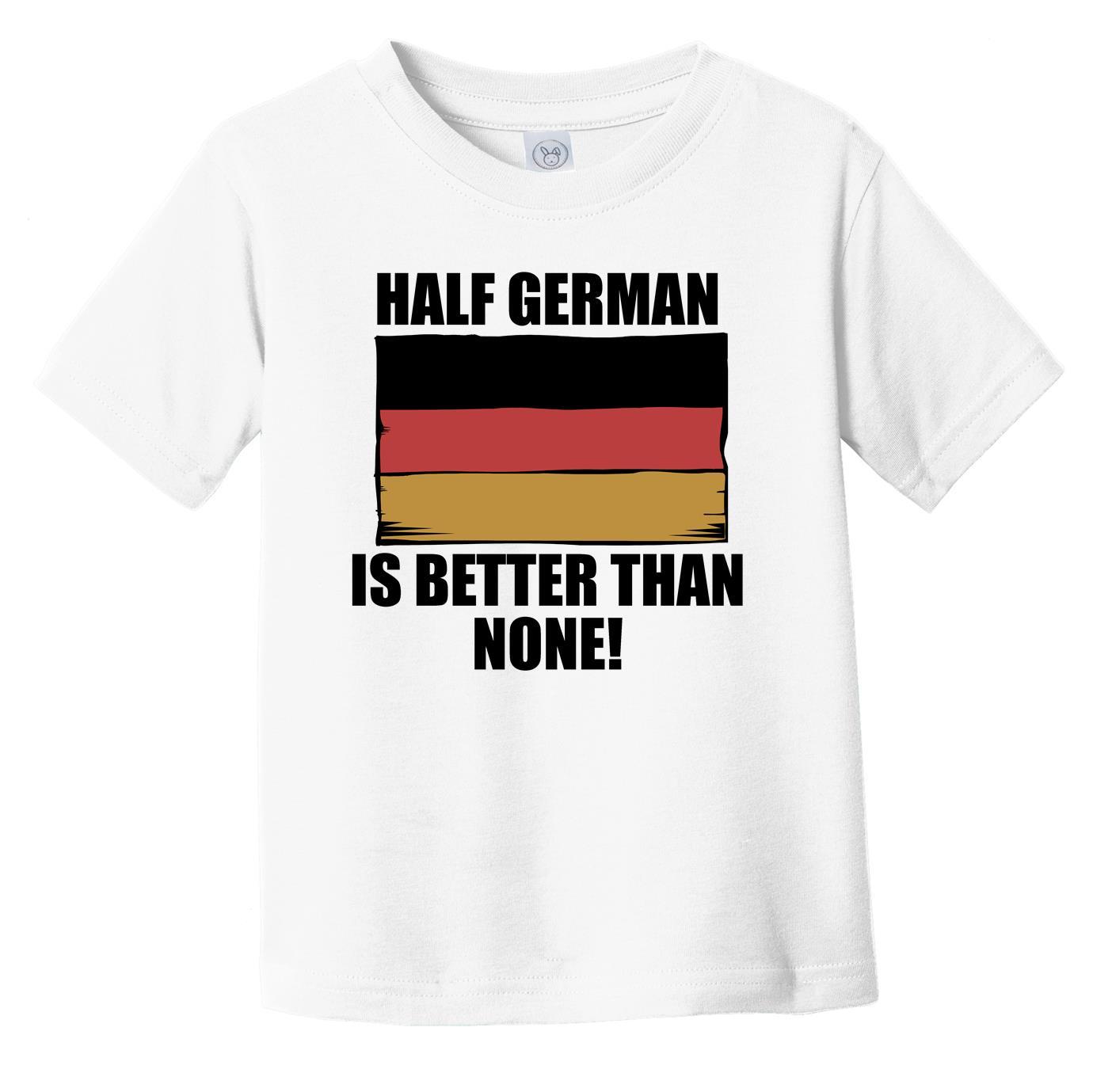 Half German Is Better Than None Infant Toddler T-Shirt