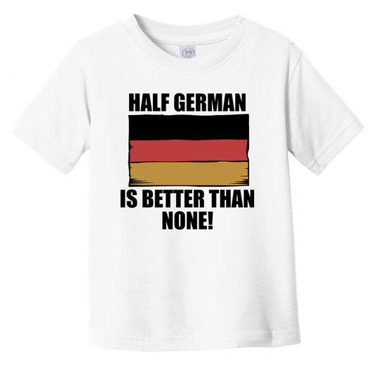 Half German Is Better Than None Infant Toddler T-Shirt