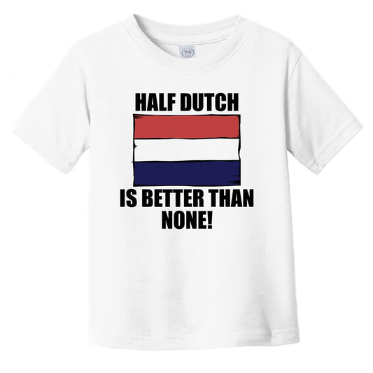 Half Dutch Is Better Than None Infant Toddler T-Shirt
