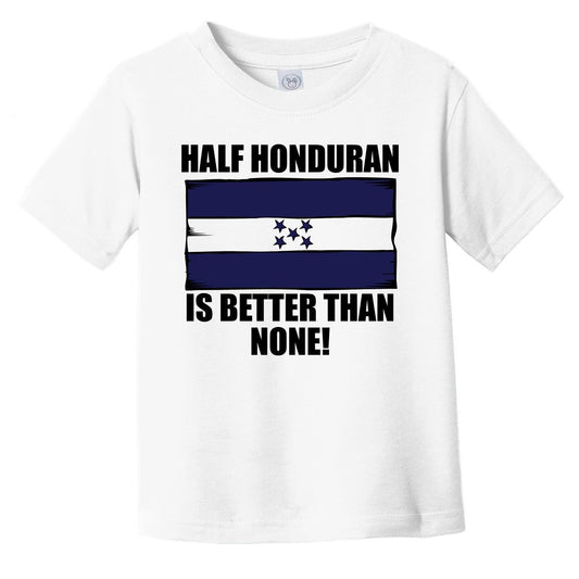 Half Honduran Is Better Than None Infant Toddler T-Shirt