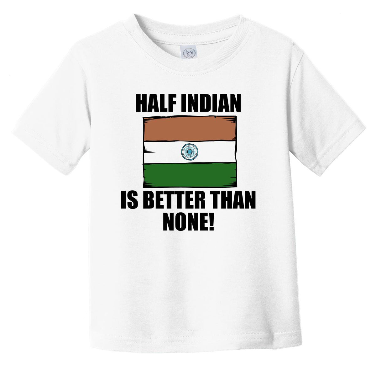 Half Indian Is Better Than None Infant Toddler T-Shirt