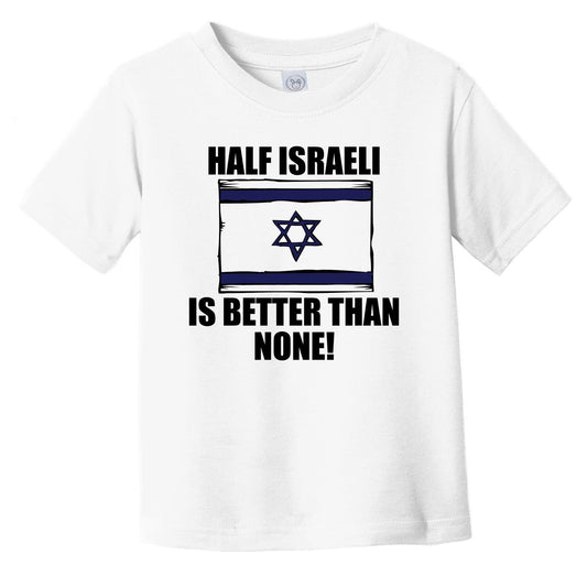 Half Israeli Is Better Than None Infant Toddler T-Shirt