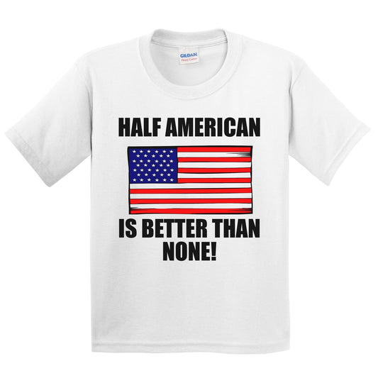 Half American Is Better Than None Kids Youth T-Shirt