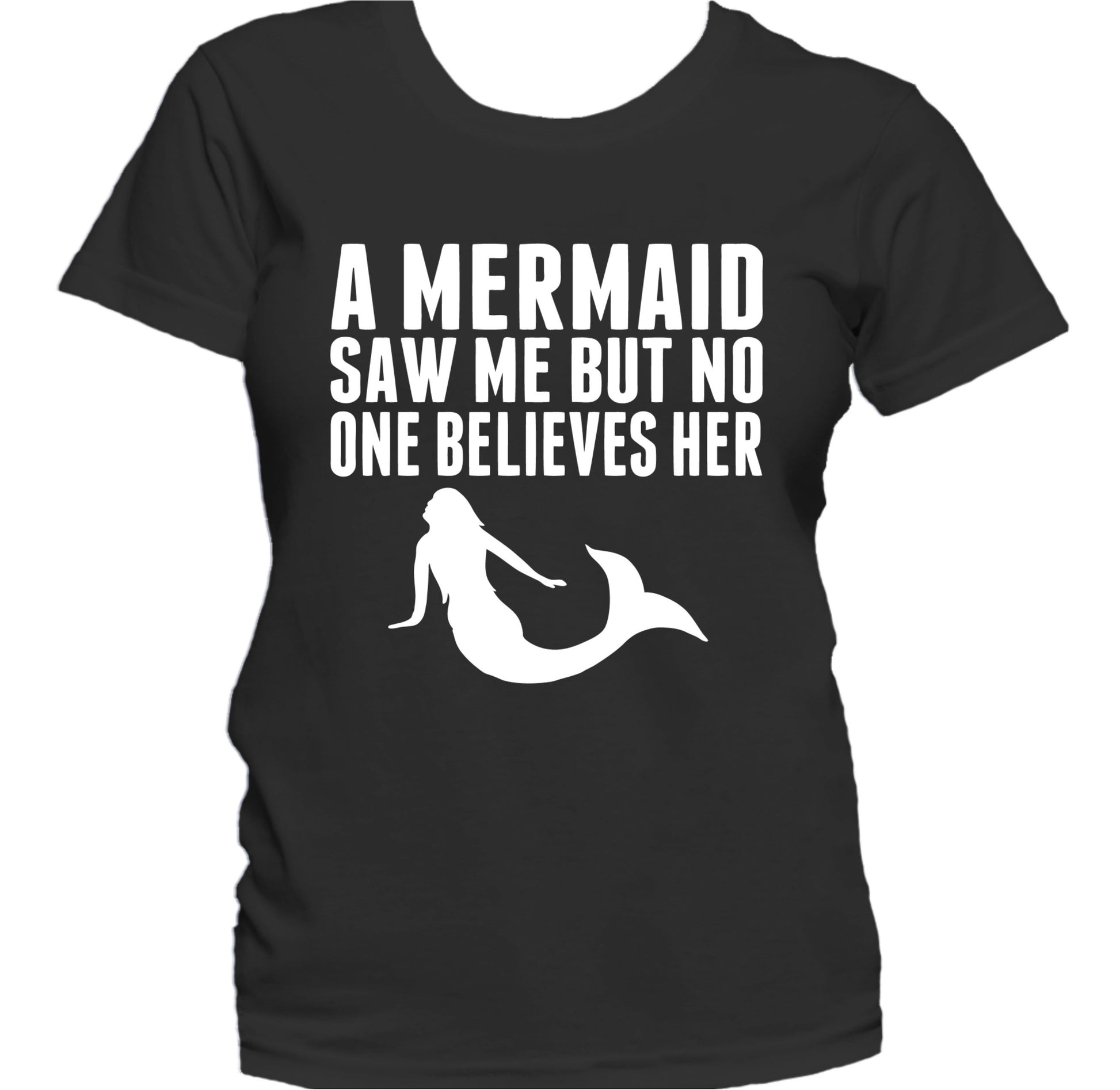 A Mermaid Saw Me But No One Believes Her Funny Women's T-Shirt