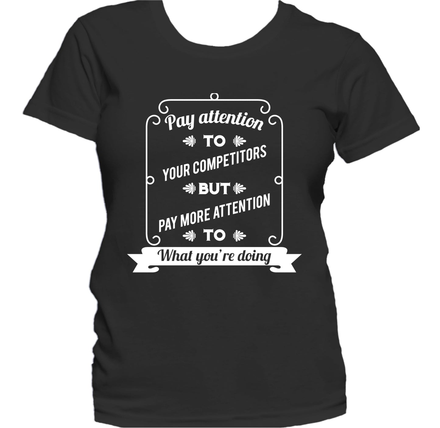 Pay Attention To What You're Doing Motivational Women's T-Shirt
