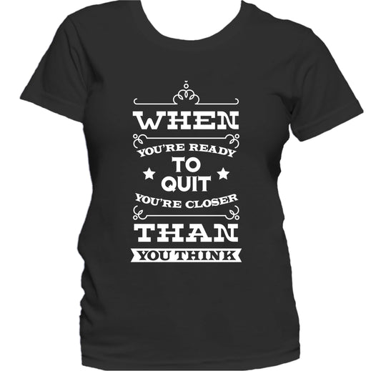 You're Closer Than You Think Inspirational Quote Women's T-Shirt