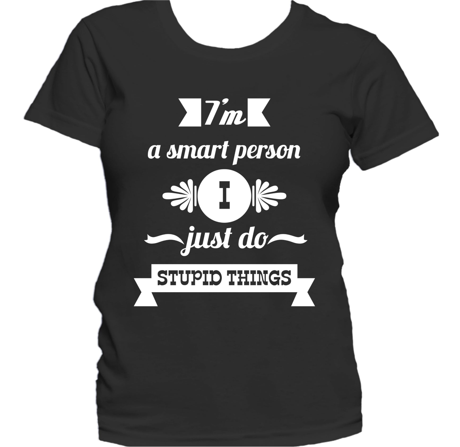 I'm A Smart Person I Just Do Stupid Things Funny Women's T-Shirt