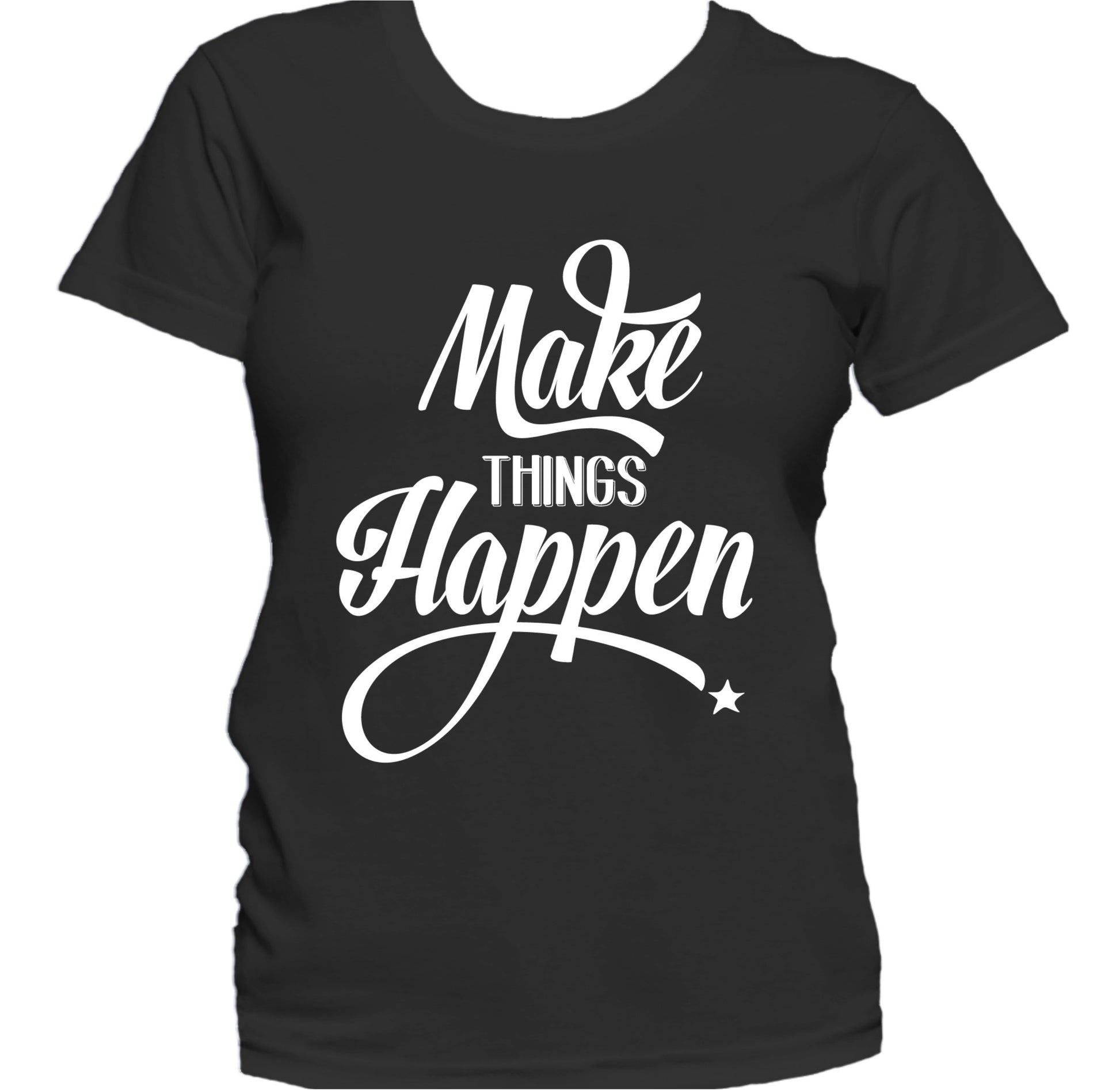 Make Things Happen Inspirational Motivational Women's T-Shirt