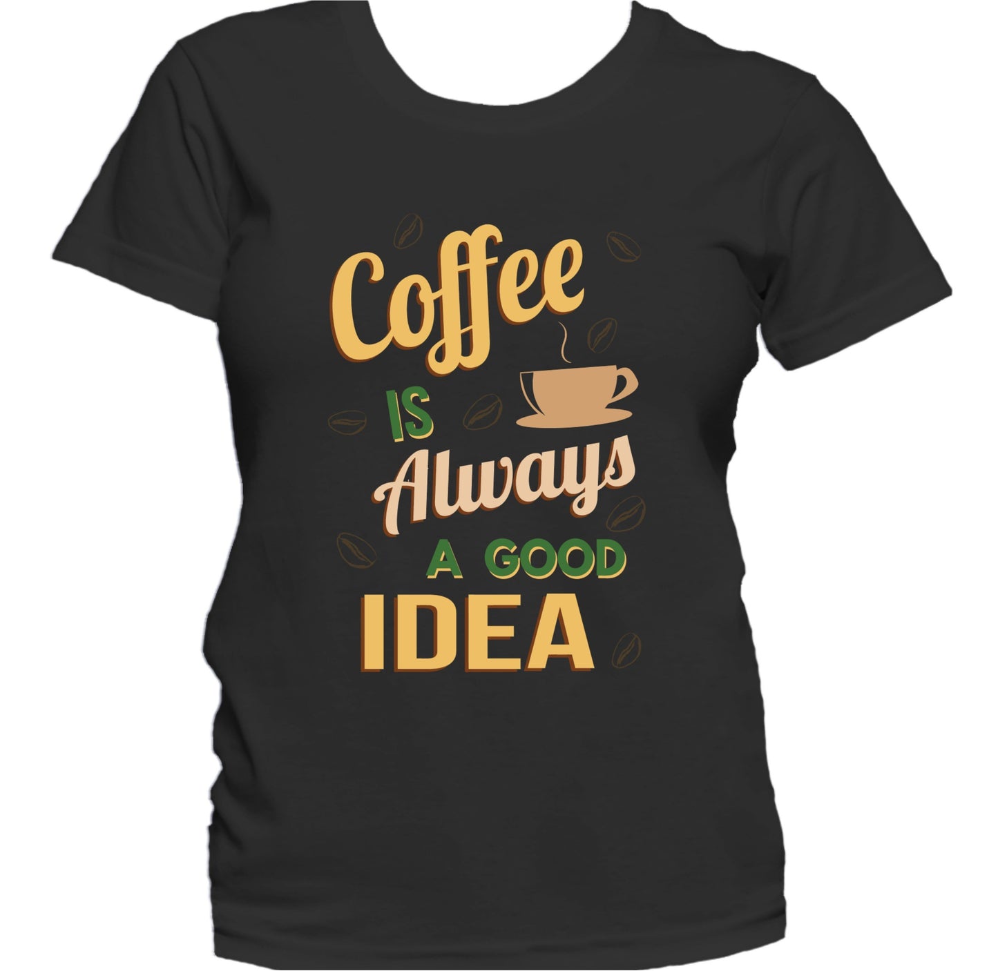 Coffee Is Always A Good Idea Funny Quote Women's T-Shirt