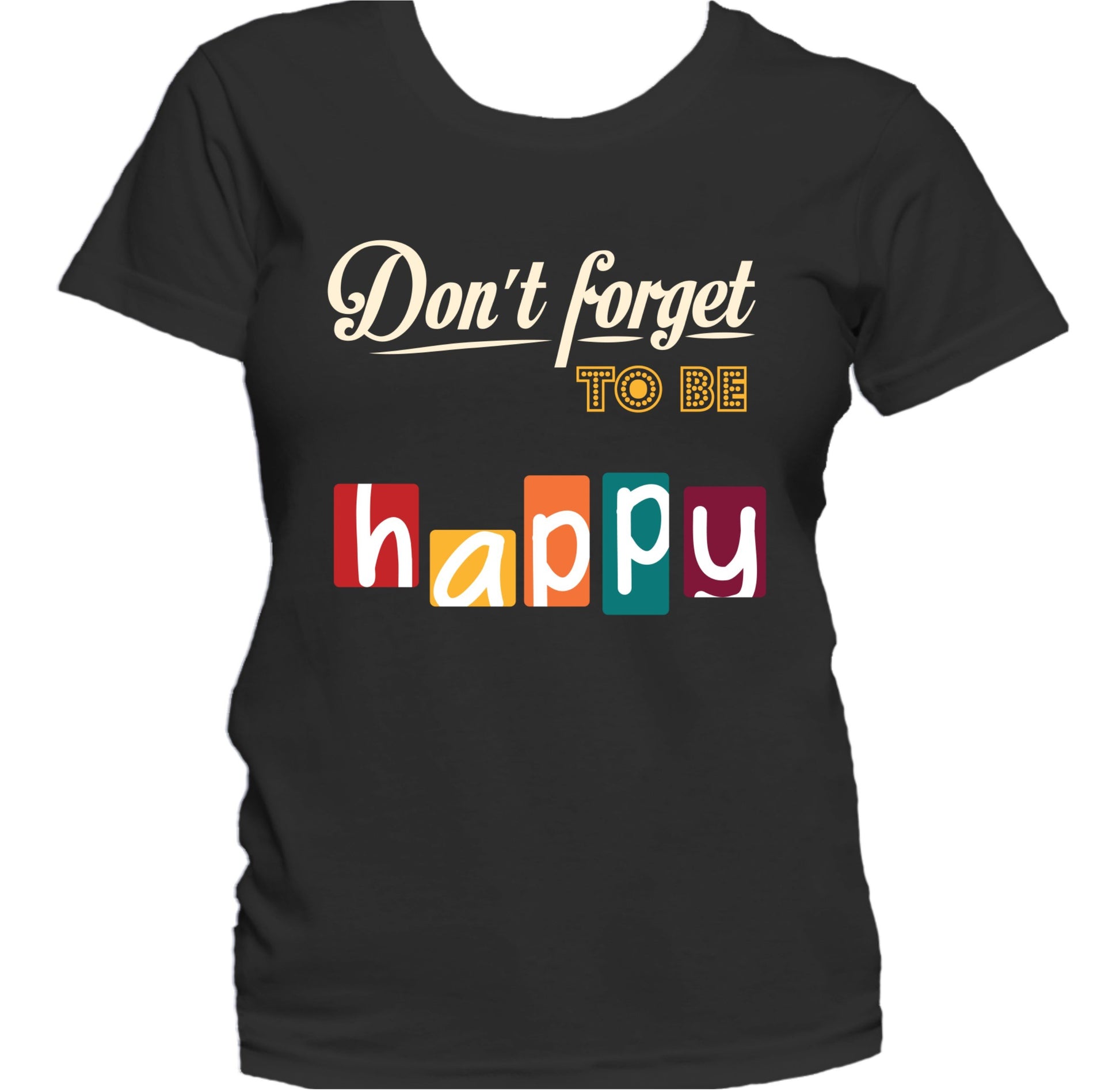 Don't Forget To Be Happy Inspirational Quote Women's T-Shirt