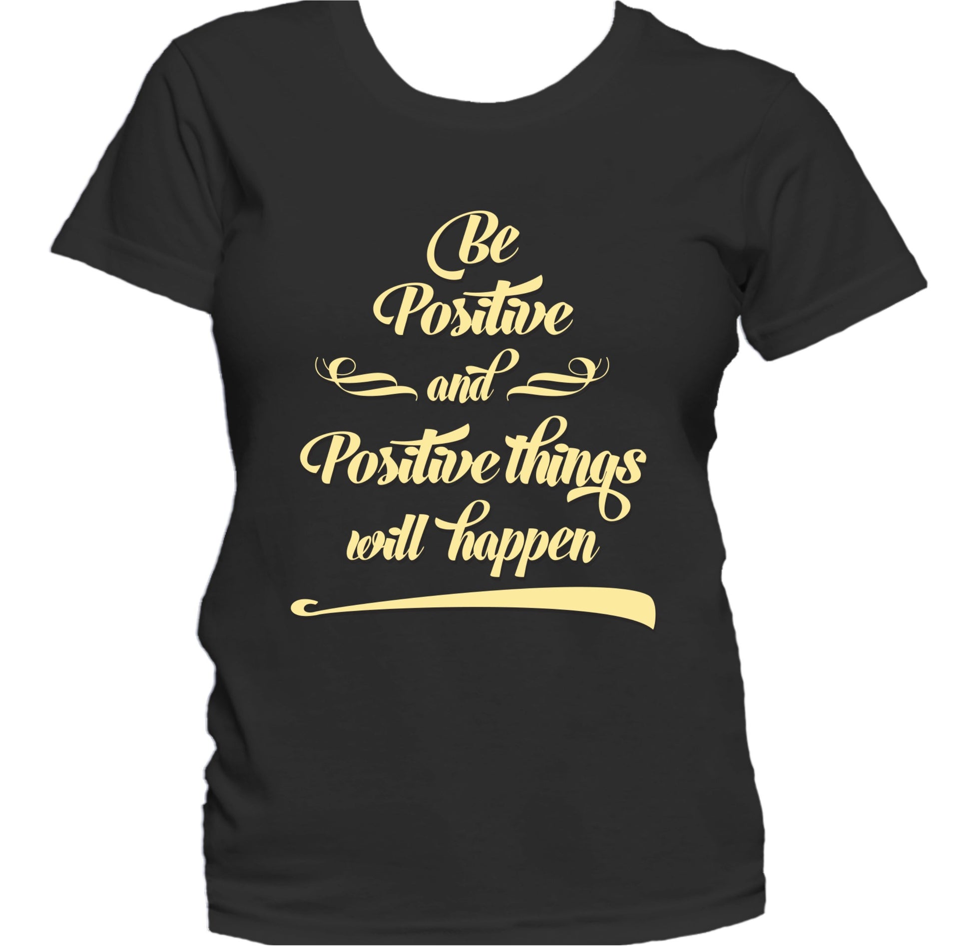 Be Positive And Positive Things Will Happen Women's T-Shirt