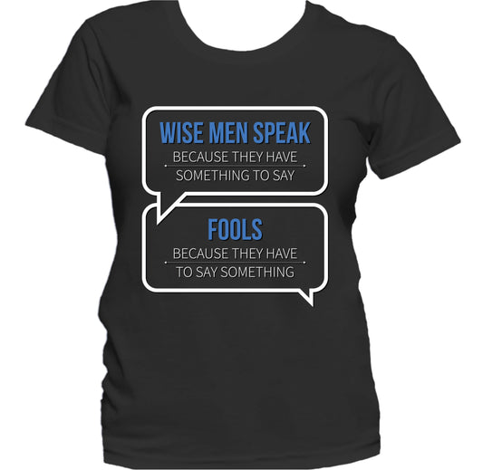 Fools Speak Because They Have To Say Something Quote Women's T-Shirt