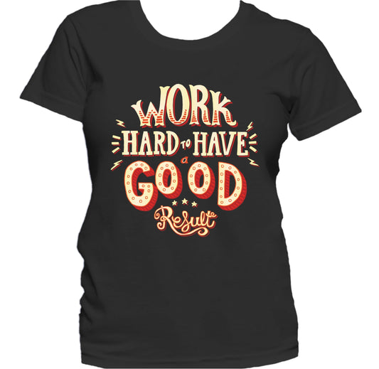 Work Hard To Have A Good Result Motivational Women's T-Shirt