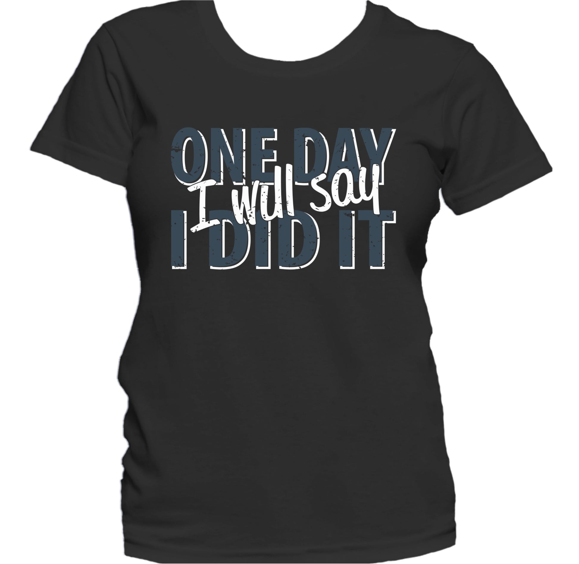 One Day I Will Say I Did It Motivational Quote Women's T-Shirt
