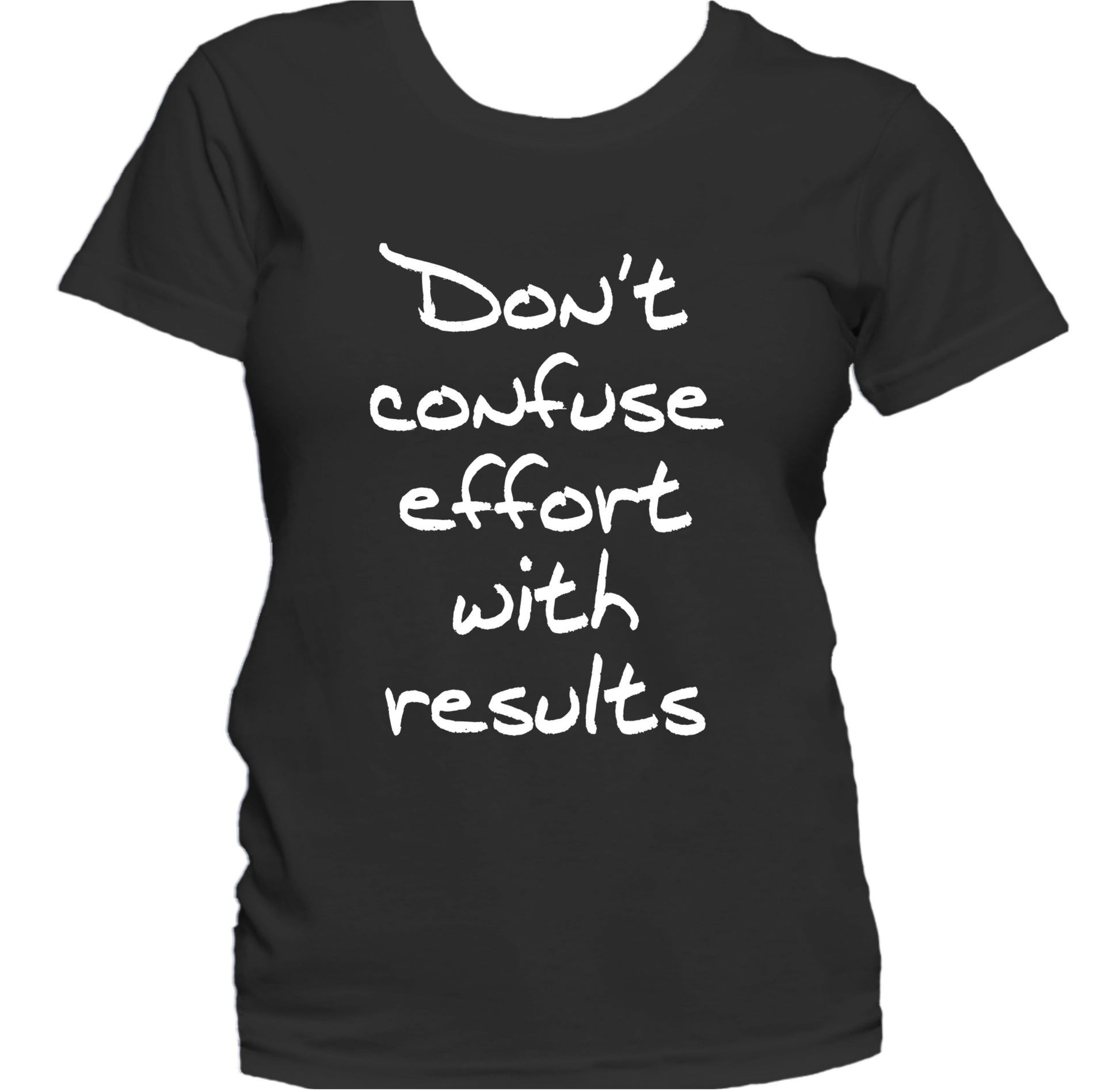 Don't Confuse Effort With Results Motivational Women's T-Shirt