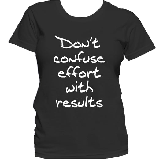 Don't Confuse Effort With Results Motivational Women's T-Shirt