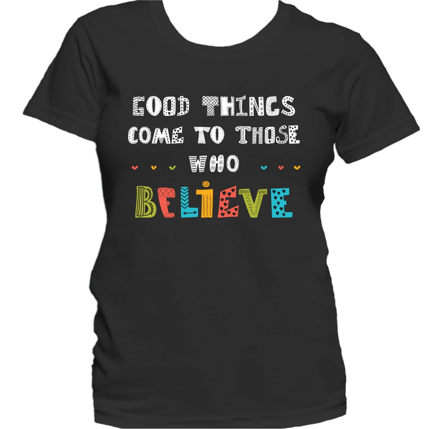 Good Things Come To Those Who Believe Inspirational Women's T-Shirt
