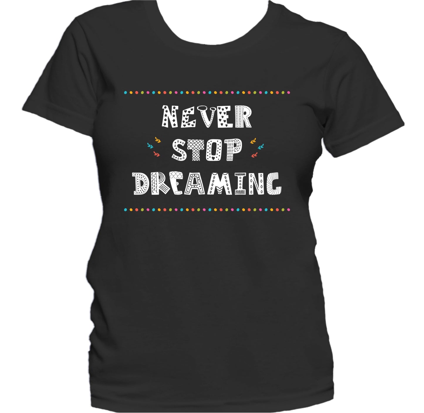 Never Stop Dreaming Inspirational Motivational Quote Women's T-Shirt