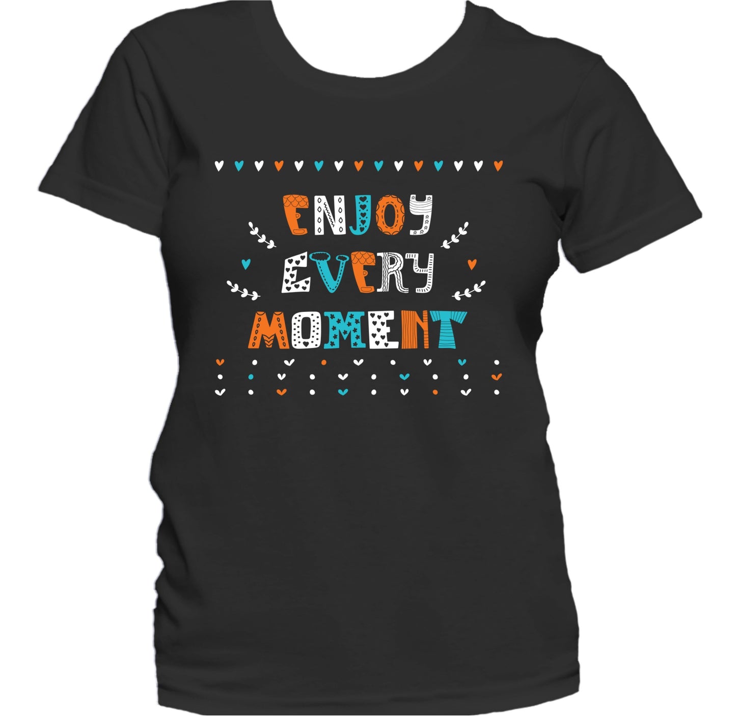Enjoy Every Moment Inspirational Motivational Quote Women's T-Shirt