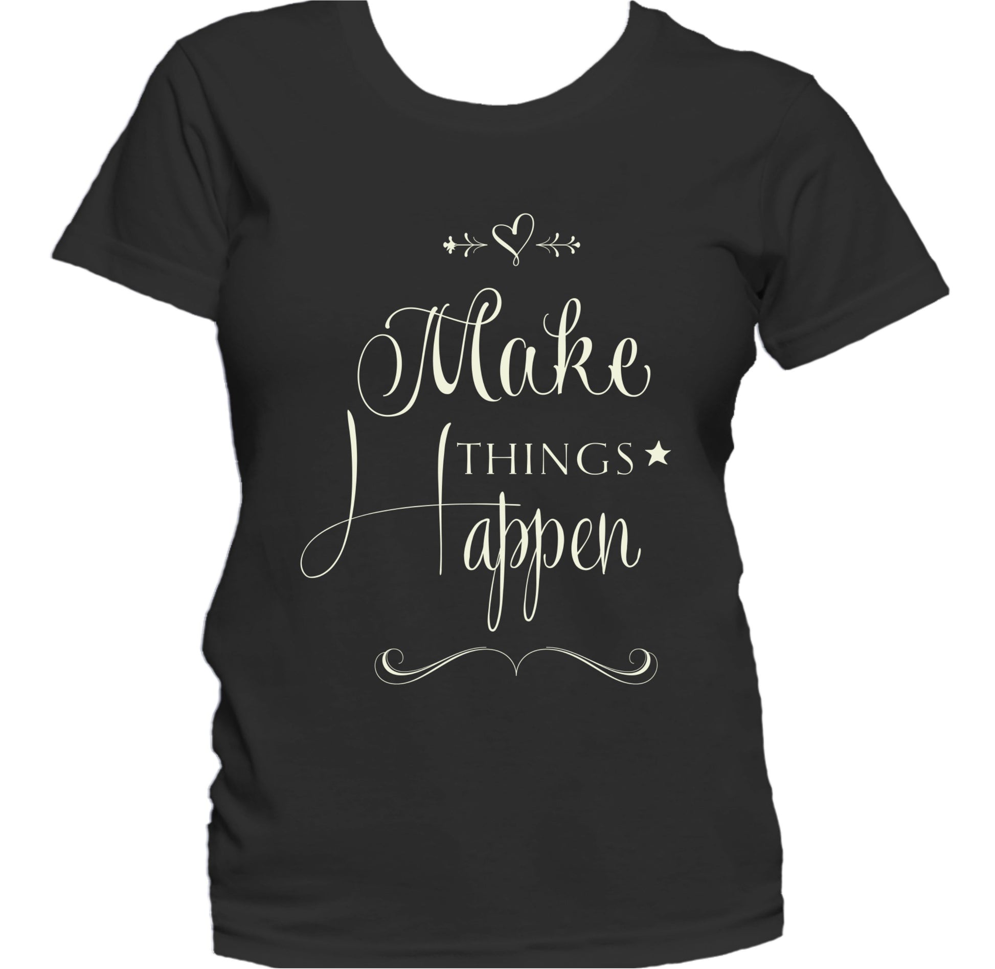 Make Things Happen Inspirational Motivational Quote Women's T-Shirt