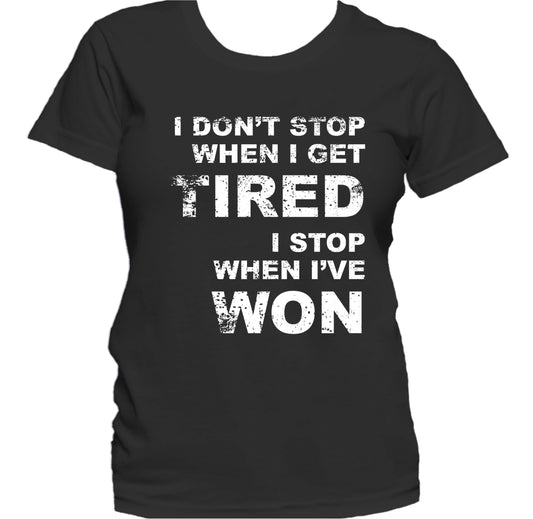 I Don't Stop When I Get Tired I Stop When I've Won Women's T-Shirt
