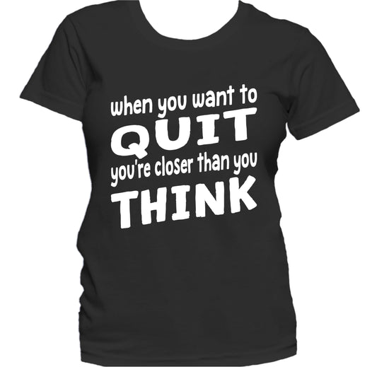 When You Want To Quit Closer Than You Think Quote Women's T-Shirt