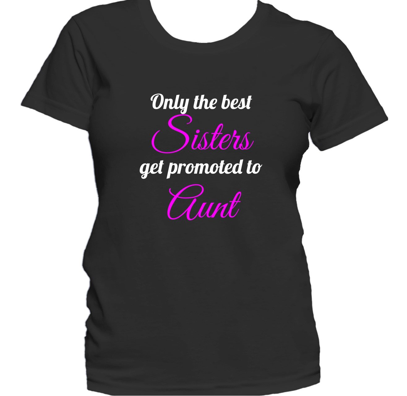 Only The Best Sisters Get Promoted To Aunt Women's T-Shirt