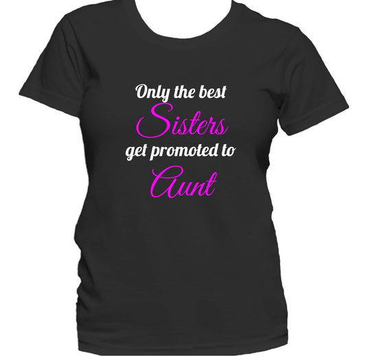 Only The Best Sisters Get Promoted To Aunt Women's T-Shirt
