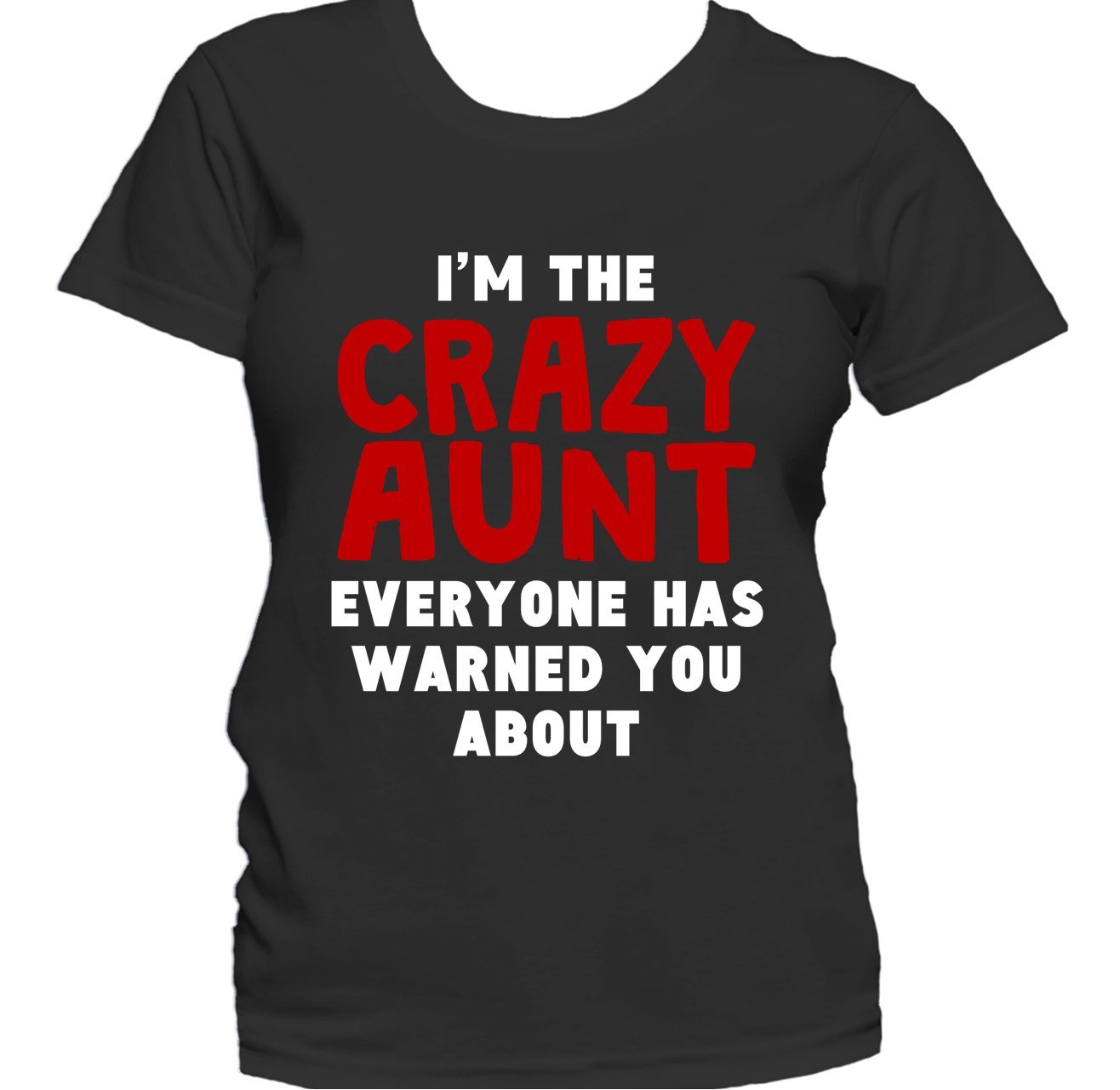 I'm The Crazy Aunt Everyone Has Warned You About Women's T-Shirt